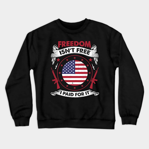 Freedom Isn't Free I Paid For It Patriotic Veteran Crewneck Sweatshirt by theperfectpresents